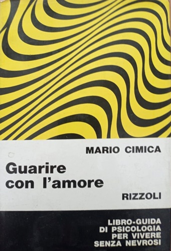 Guarire con l'amore. Libro guida di psicologia per vivere senza nevrosi.