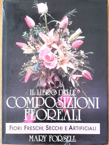 9788834403242-Il libro delle composizioni floreali. Fiori freschi, secchi e artificiali.