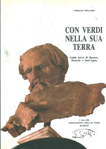 Con Verdi nella sua terra. Guida breve di Busseto, Roncole e Sant'Agata.