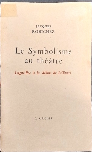 Le Symbolisme au theatre. Lugné et les debuts de L'oeuvre.