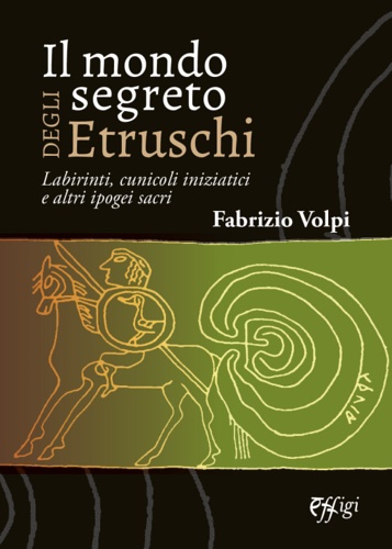 9788855248105-Il mondo segreto degli etruschi. Labirinti, cunicoli iniziatici e altri ipogei s