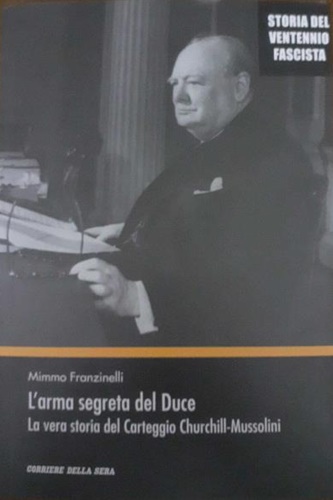 L'arma segreta del Duce. La vera storia del Carteggio Churchill-Mussolini.