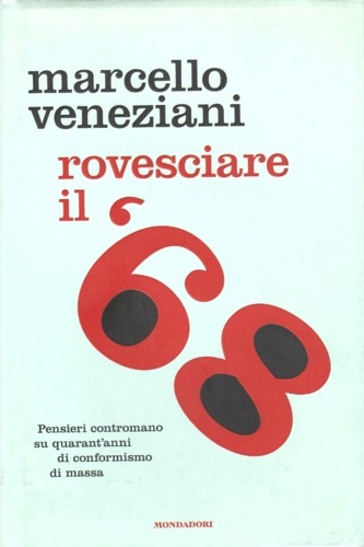 9788804574125-Rovesciare il '68. Pensieri contromano su quarant'anni di conformismo di massa.