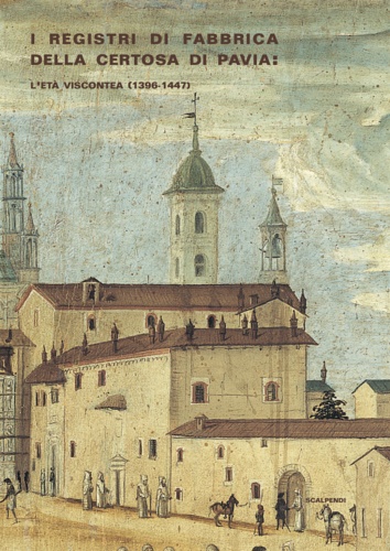 9791259551306-I registri di fabbrica della Certosa di Pavia: l’età viscontea (1396-1447).