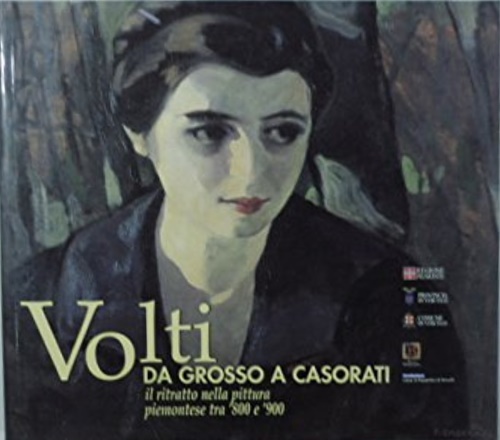 Volti da Grosso a Casorati. Il ritratto nella pittura piemontese tra 800 e 900.