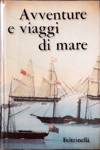 Avventure e viaggi di mare. Giornali di bordo, relazioni, memorie.