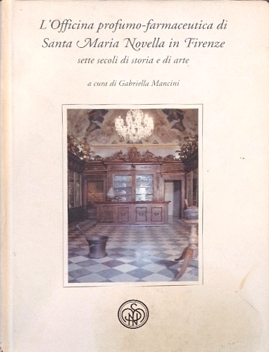 L'officina profumo-farmaceutica di Santa Maria Novella in Firenze. Sette secoli