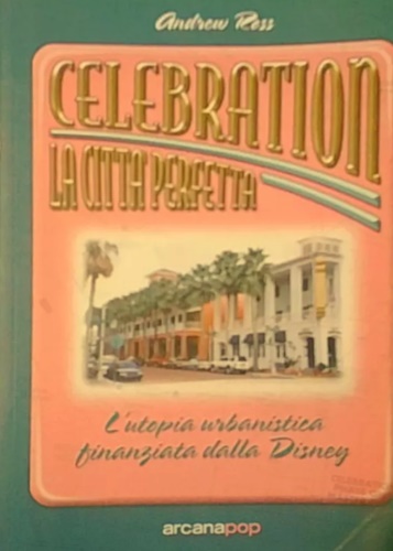 9788879662291-Celebration: la città perfetta. L'utopia urbanistica finanziata dalla Disney.