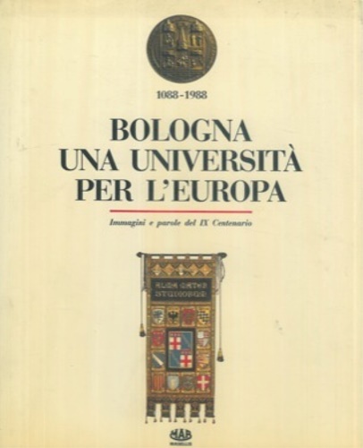 Bologna, una Università per l'Europa. Immagini e parole del IX Centenario 1088-1