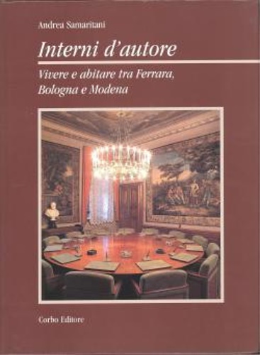 Interni d'autore. Vivere e abitare tra Ferrara, Bologna e Modena.