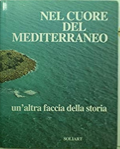 Nel cuore del Mediterraneo. Un'altra faccia della storia.