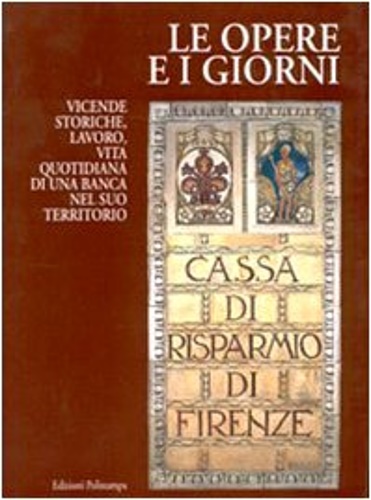 9788883040788-Le opere e i giorni. Vicende storiche, lavoro, vita quotidiana di una banca nel