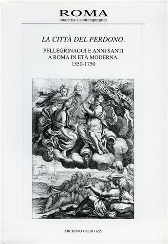 La città del perdono. Pellegrinaggi e Anni Santi a Roma in Età Moderna. 1550-175