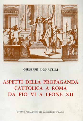 Aspetti della propaganda cattolica a Roma da Pio VI a Leone XII.