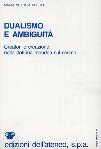 Dualismo e ambiguità. Creatori e creazioni nella dottrina mandea sul cosmo.