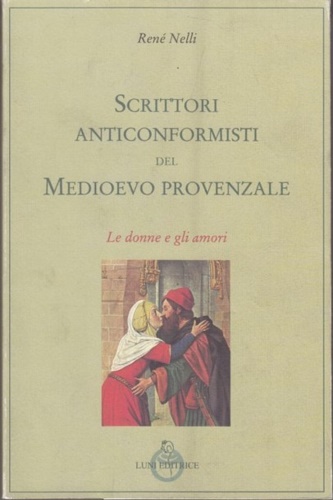 9788879840132-Scrittori anticonformisti del Medioevo provenzale. Vol.I: Le donne e gli amori.