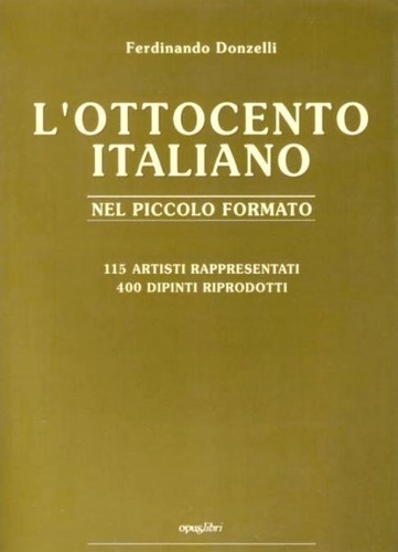 L'Ottocento Italiano nel piccolo formato. Catalogo di 115 Artisti e 400 dipinti