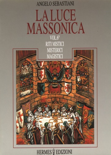 9788879380164-La Luce Massonica. Vol.VI: Riti Mistici, Misterici e Magistici.