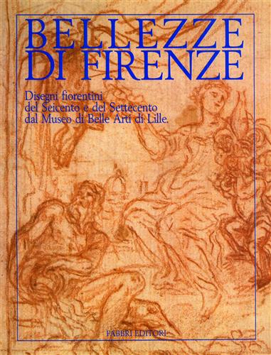 Bellezze di Firenze. Disegni fiorentini del Seicento e del Settecento dal Museo