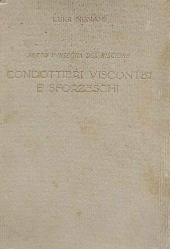 Sotto l'insegna del Biscione. condottieri viscontei e sforzeschi.