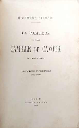 La politique du comte Camille de Cavour. De 1852 a 1861. Lettres inedites avec n