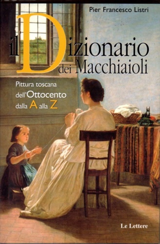 9788871667355-Il Dizionario dei Macchiaioli. Tutta la pittura toscana dell'Ottocento dalla A a