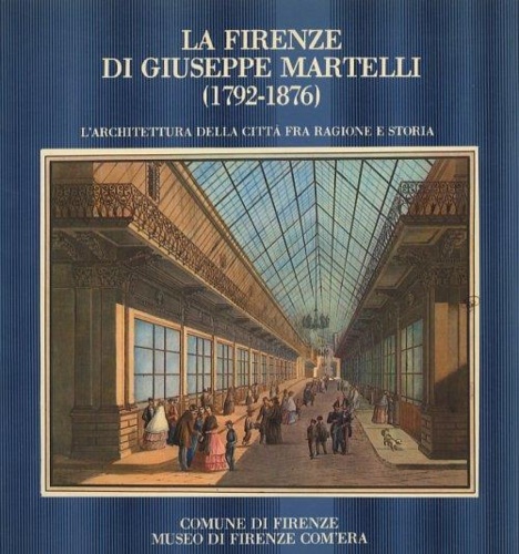 La Firenze di Giuseppe Martelli 1792-1876. L'architettura della città fra ragion