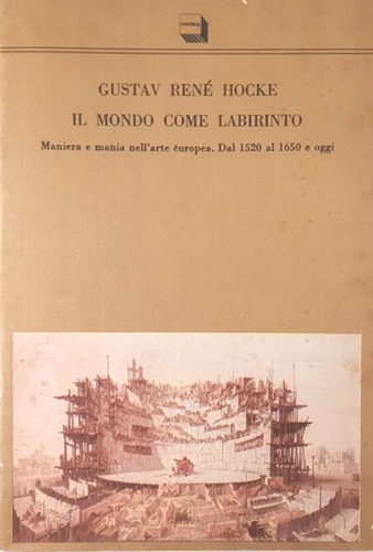 Il mondo come labirinto. Maniera e mania nell'arte europea dal 1520 al 1650 e ne