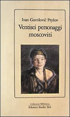 9788876922152-Ventisei personaggi moscoviti. Santoni, falsi-profeti, dementi e mentecatte.