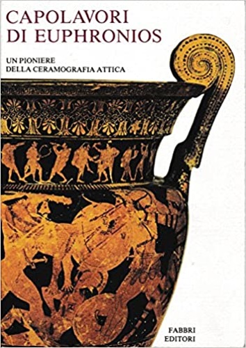 Capolavori di Euphronios. Un pioniere della ceramografia attica.