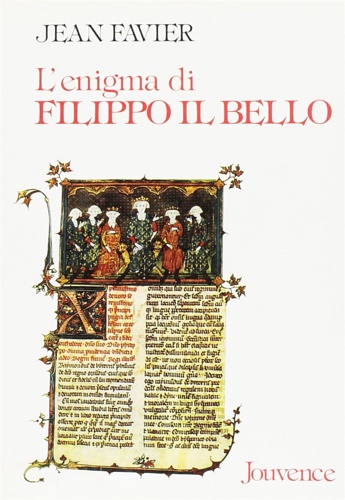 9788878010437-L'enigma di Filippo il Bello. Il re di Francia che umiliò il papato e distrusse