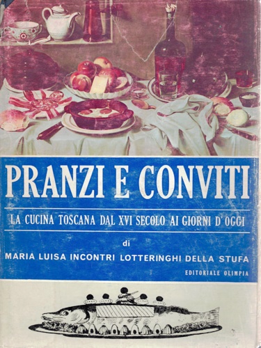 Pranzi e conviti. La cucina toscana dal XVI secolo ai giorni d'oggi.