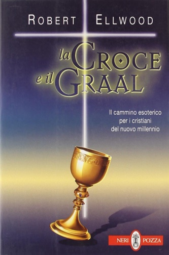 9788873056706-La Croce e il Graal. Il cammino esoterico per i cristiani del nuovo millennio.