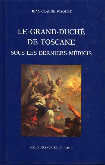 Le Grand Duché de Toscane sous le derniers Médicis. Essai sur le système des fin