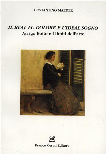 9788876671401-Il real fu dolore e l'ideal sogno. Arrigo Boito e i limiti dell'arte.