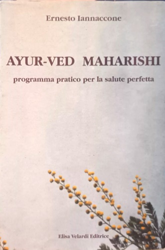 Ayur-Ved Maharishi. Programma pratico per la salute perfetta.