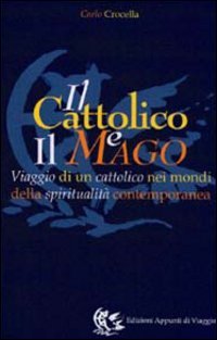 9788887164190-Il Cattolico e il mago. Viaggio di un cattolico nei mondi della spiritualità con