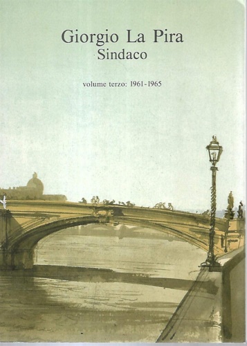 Giorgio La Pira Sindaco. Scritti discorsi e lettere. Vol.III:1961-1965.