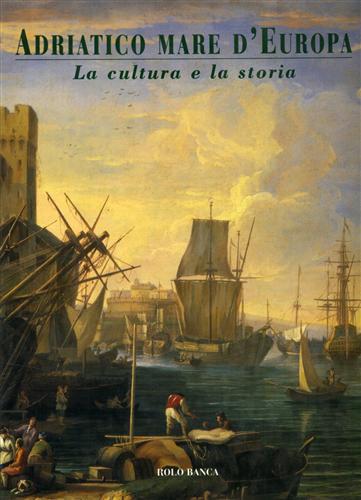 Adriatico Mare d'Europa. La cultura e la storia.