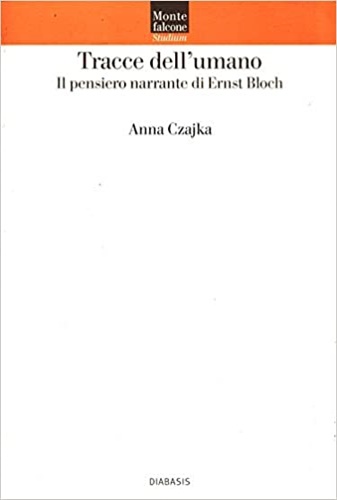 9788881033645-Tracce dell'umano. Il pensiero narrante di Ernst Bloch.