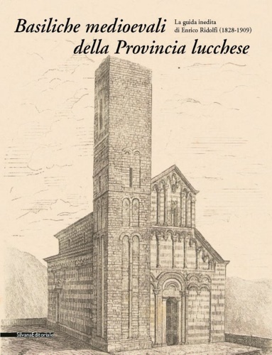 Basiliche medioevali della provincia lucchese. La guida inedita di Enrico Ridolf