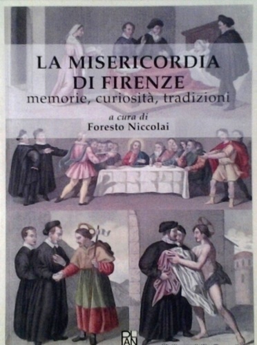 La Misericordia di Firenze. Memorie, curiosità, tradizioni.