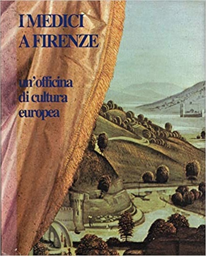 I Medici a Firenze. Un'officina di cultura europea.