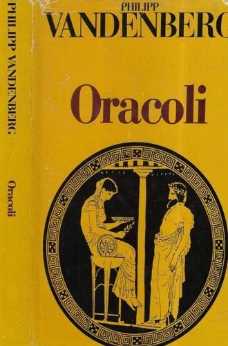 Oracoli. Gli archeologi svelano i più segreti misteri dell'antichità.