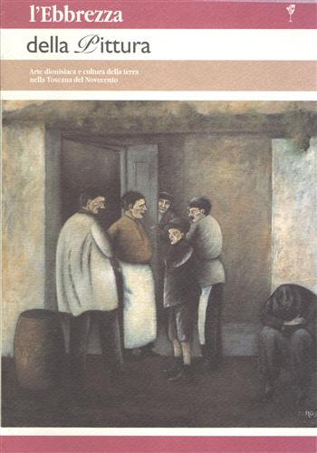 L'ebbrezza della pittura. Arte dionisiaca e cultura della terra nella Toscana de