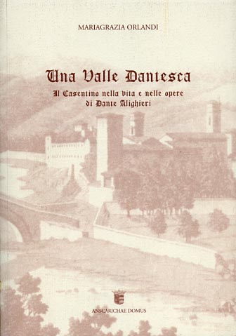 Una valle dantesca. Il Casentino nella vita e nelle opere di Dante Alighieri.