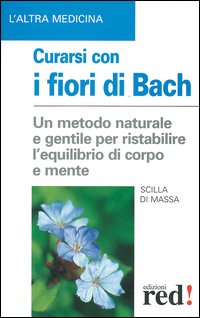 Curarsi con i fiori di Bach. La floriterapia: un metodo di cura naturale per ris