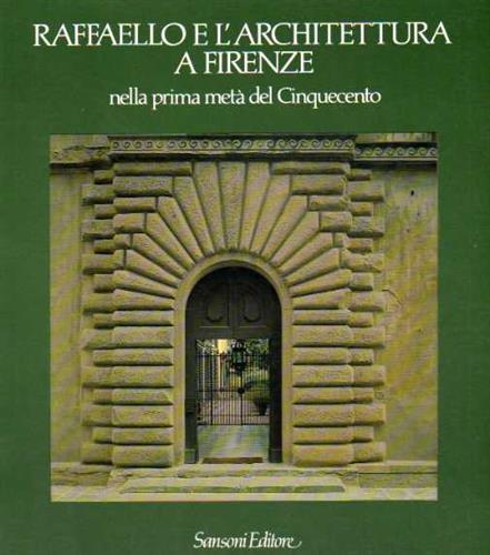 Raffaello e l'Architettura a Firenze nella prima metà del Cinquecento.