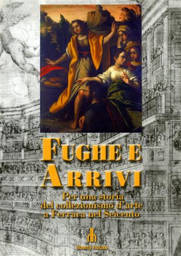 Fughe e arrivi. Per una storia del collezionismo d'arte a Ferrara nel Seicento.