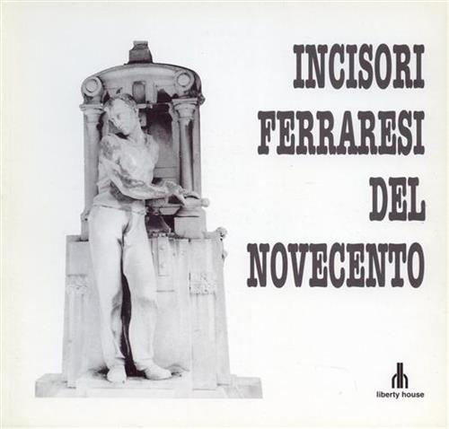 Incisori ferraresi del Novecento.